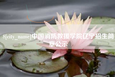 常德中国消防救援学院辽宁招生简章公示