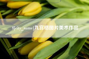 常德九宫格图片美术作品
