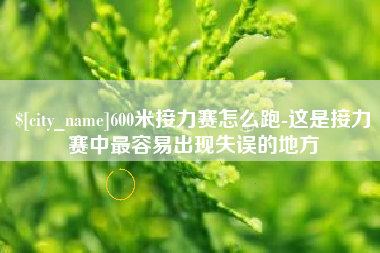 常德600米接力赛怎么跑-这是接力赛中最容易出现失误的地方