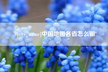 常德中国地图各省怎么画