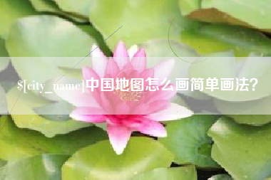 常德中国地图怎么画简单画法？