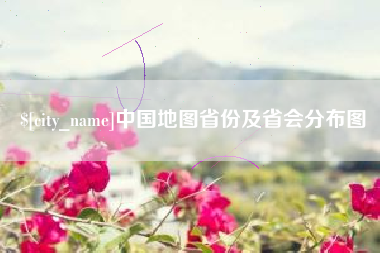 常德中国地图省份及省会分布图