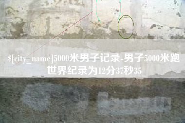 常德5000米男子记录-男子5000米跑世界纪录为12分37秒35