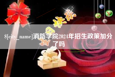 常德消防学院2024年招生政策加分了吗