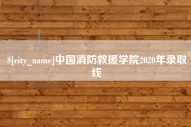 常德中国消防救援学院2020年录取线