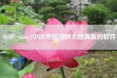 常德中国地图可放大超清版的软件