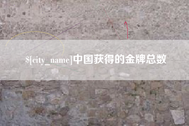 常德中国获得的金牌总数
