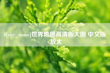常德世界地图高清版大图 中文版 放大