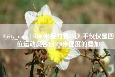 常德4x100米接力赛56秒-不仅仅是四位运动员各自100米速度的叠加