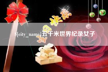 常德五千米世界纪录女子