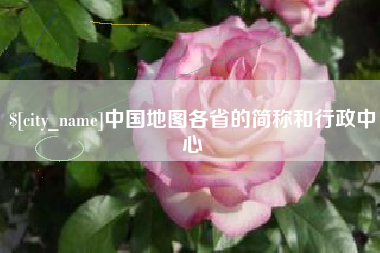 常德中国地图各省的简称和行政中心