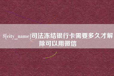 常德司法冻结银行卡需要多久才解除可以用微信