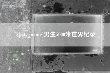 常德男生5000米世界纪录